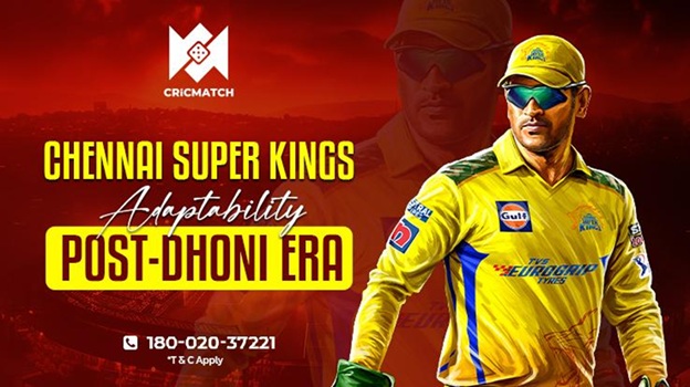 Chennai Super Kings’ Adaptability Post-Dhoni Era – Download Cricmatch App & Visit Cricmatch365 Official Website