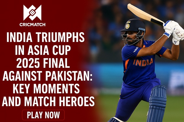 India Triumphs in Asia Cup 2025 Final Against Pakistan: Key Moments and Match Heroes